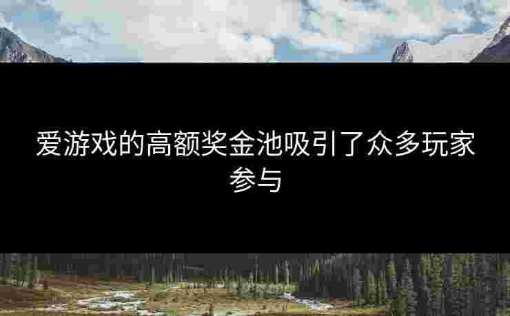 爱游戏的高额奖金池吸引了众多玩家参与