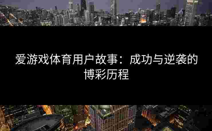 爱游戏体育用户故事：成功与逆袭的博彩历程