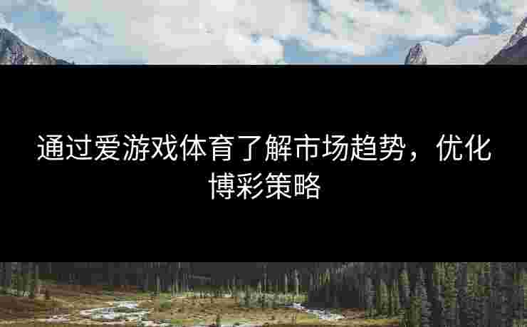 通过爱游戏体育了解市场趋势，优化博彩策略