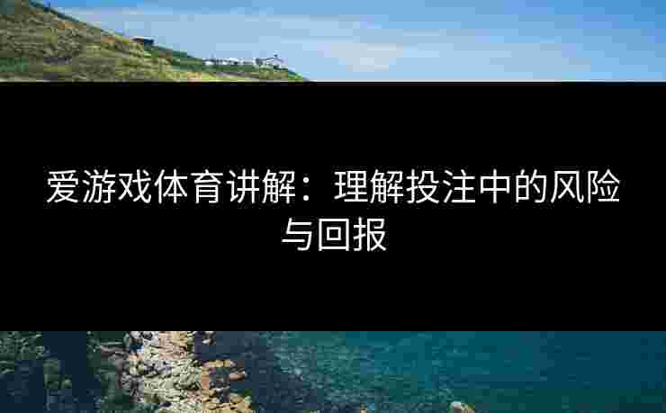 爱游戏体育讲解：理解投注中的风险与回报