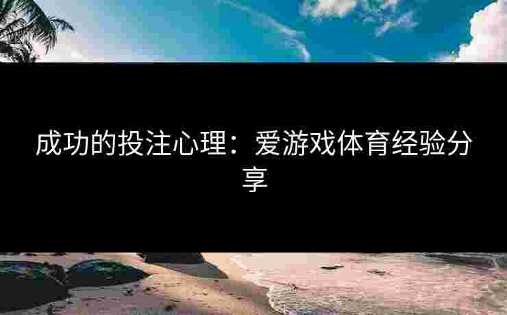 成功的投注心理：爱游戏体育经验分享
