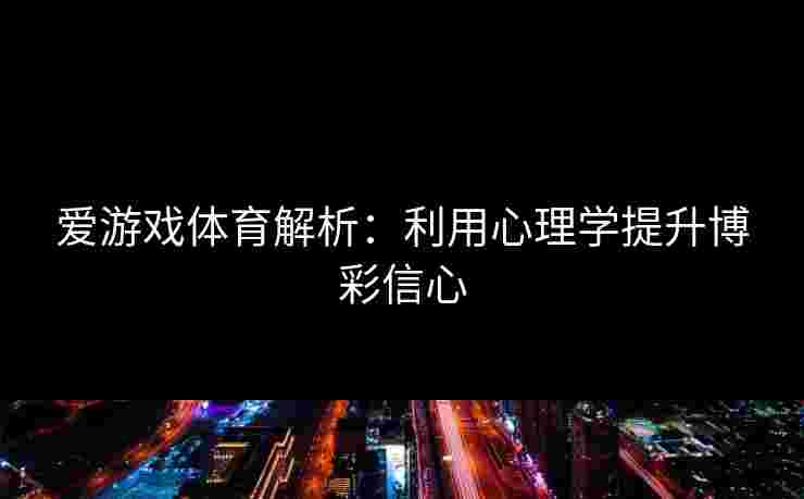 爱游戏体育解析：利用心理学提升博彩信心