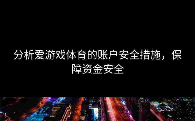 分析爱游戏体育的账户安全措施，保障资金安全